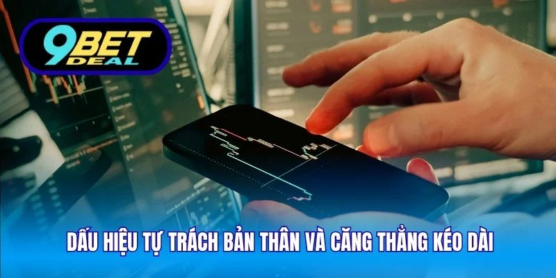 Bí Quyết Rút Lui Khi Thua Cá Cược - Lời Khuyên Từ 9Bet 4 Dấu hiệu tự trách bản thân và căng thẳng kéo dài