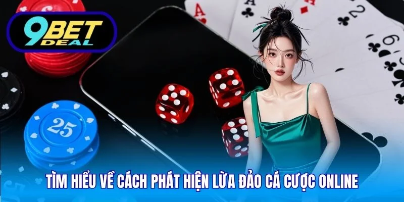 Cách Phát Hiện Lừa Đảo Cá Cược Online - Thông Tin Từ 9Bet 2 Tìm hiểu về cách phát hiện lừa đảo cá cược online