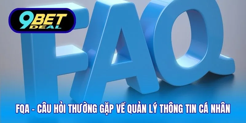 FQA - Câu hỏi thường gặp về quản lý thông tin cá nhân