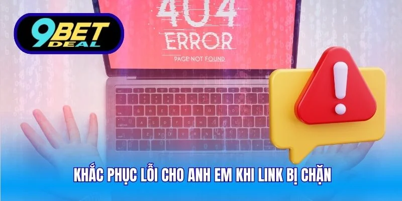 Khắc phục lỗi cho anh em khi link bị chặn